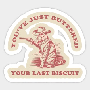 Youve-Just-Buttered-Your-Last-Biscuit Sticker